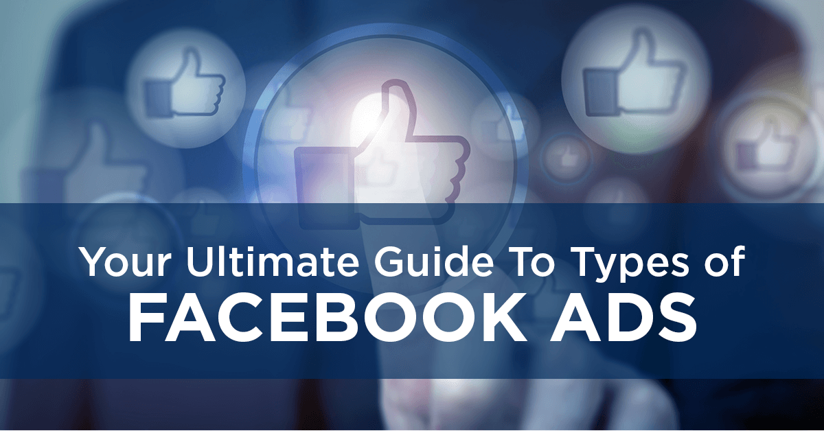 Facebook Ads 101: Types of Facebook Ads and How to Use them